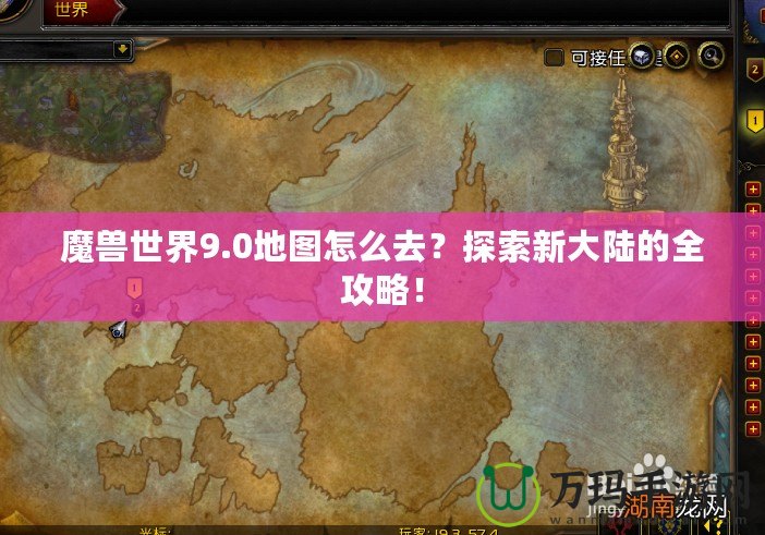 魔獸世界9.0地圖怎么去？探索新大陸的全攻略！