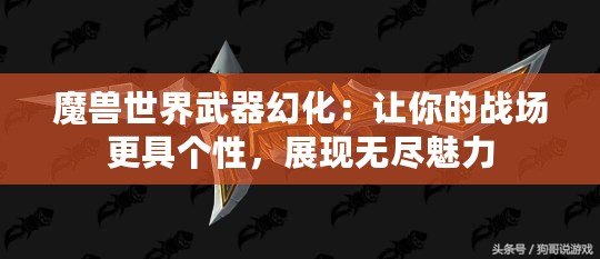 魔獸世界武器幻化：讓你的戰場更具個性，展現無盡魅力