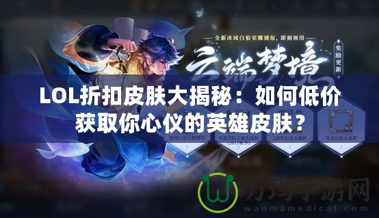 LOL折扣皮膚大揭秘：如何低價獲取你心儀的英雄皮膚？