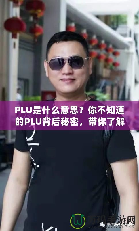 PLU是什么意思？你不知道的PLU背后秘密，帶你了解購物更高效！