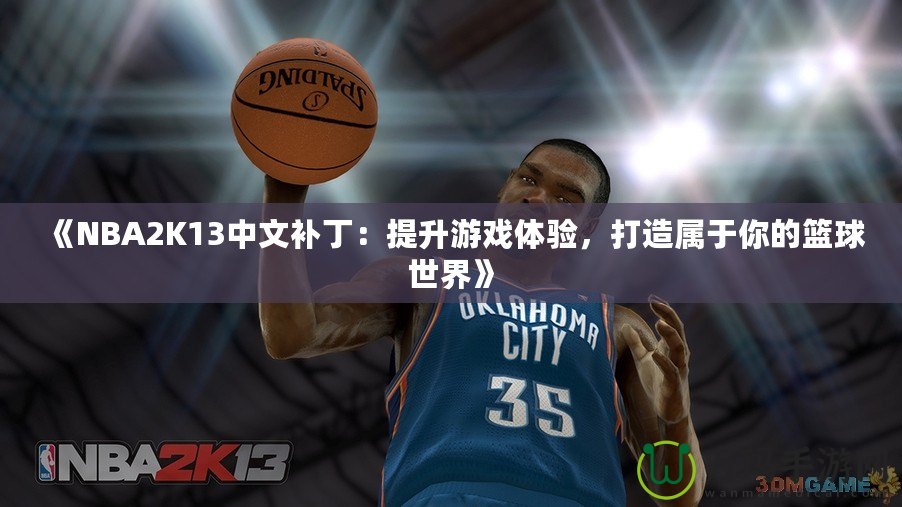 《NBA2K13中文補丁：提升游戲體驗，打造屬于你的籃球世界》