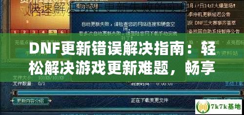 DNF更新錯誤解決指南：輕松解決游戲更新難題，暢享無縫游戲體驗