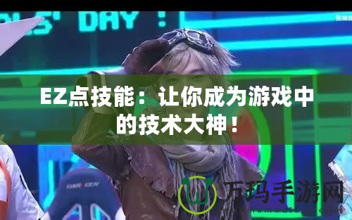 EZ點技能：讓你成為游戲中的技術大神！