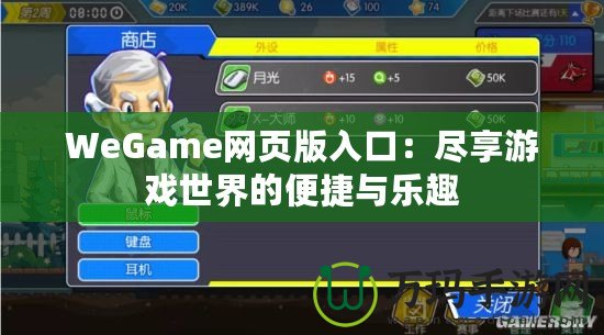 WeGame網頁版入口：盡享游戲世界的便捷與樂趣