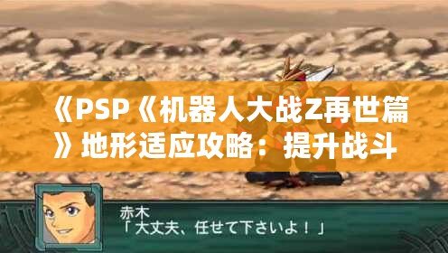 《PSP《機器人大戰Z再世篇》地形適應攻略：提升戰斗力的秘密武器