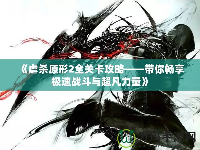 《虐殺原形2全關卡攻略——帶你暢享極速戰斗與超凡力量》