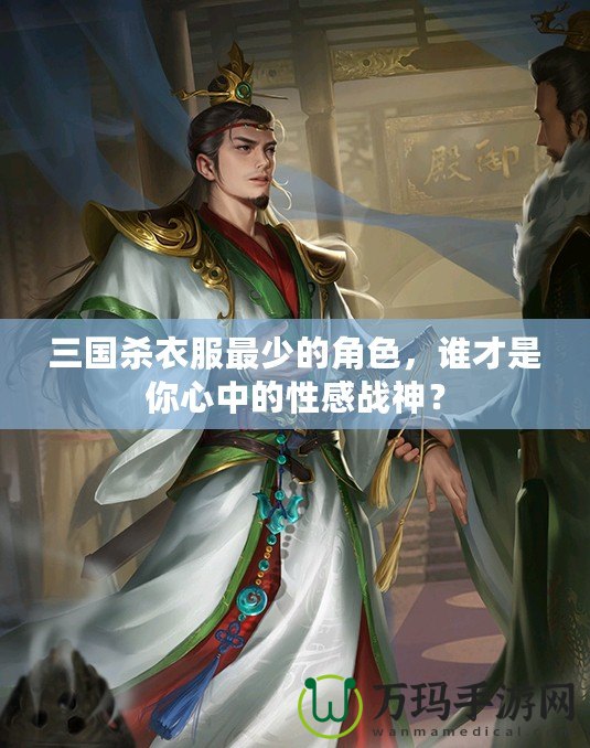 三國(guó)殺衣服最少的角色，誰才是你心中的性感戰(zhàn)神？