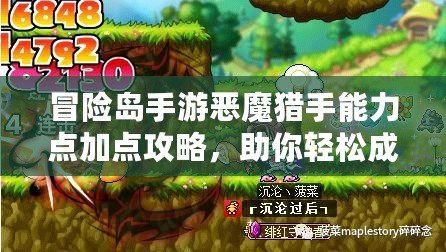 冒險島手游惡魔獵手能力點加點攻略，助你輕松成為最強玩家！