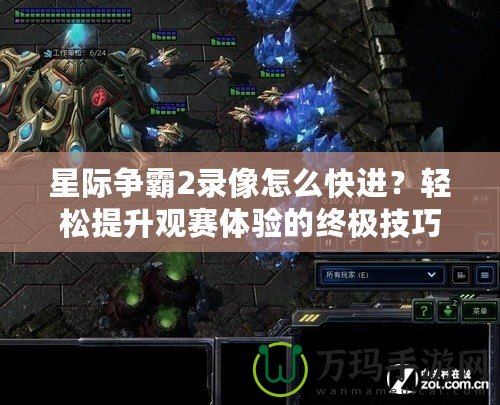 星際爭霸2錄像怎么快進？輕松提升觀賽體驗的終極技巧！