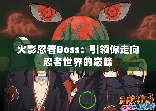 火影忍者Boss：引領你走向忍者世界的巔峰