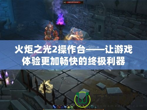 火炬之光2操作臺——讓游戲體驗更加暢快的終極利器