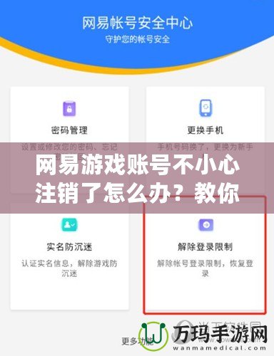 網(wǎng)易游戲賬號不小心注銷了怎么辦？教你恢復賬號的正確操作方法！