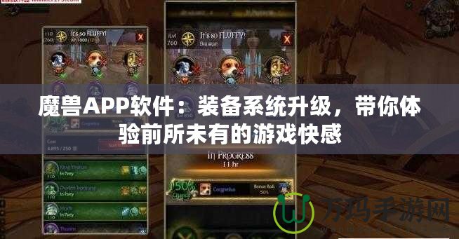 魔獸APP軟件：裝備系統升級，帶你體驗前所未有的游戲快感