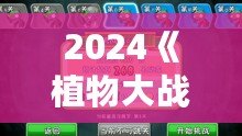 2024《植物大戰僵尸》重磅回歸，策略與樂趣的完美融合！