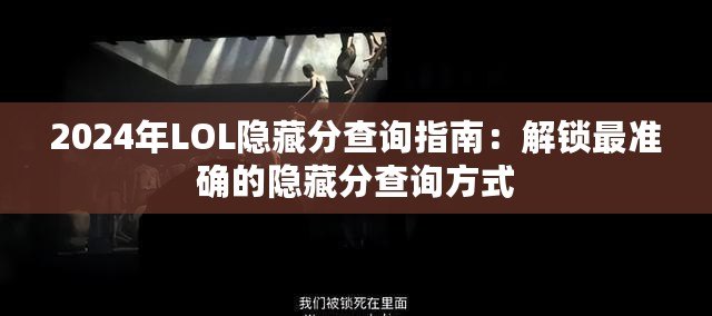 2024年LOL隱藏分查詢指南：解鎖最準確的隱藏分查詢方式