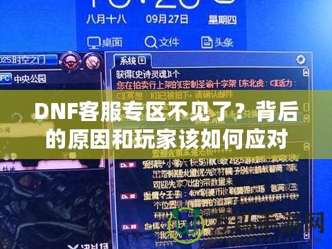 DNF客服專區(qū)不見了？背后的原因和玩家該如何應(yīng)對