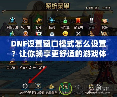 DNF設(shè)置窗口模式怎么設(shè)置？讓你暢享更舒適的游戲體驗！