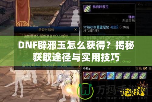 DNF辟邪玉怎么獲得？揭秘獲取途徑與實用技巧