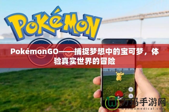 PokémonGO——捕捉夢想中的寶可夢，體驗真實世界的冒險