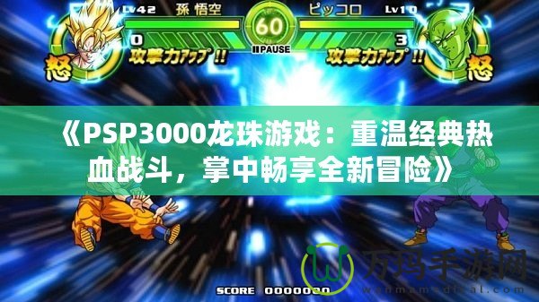 《PSP3000龍珠游戲：重溫經(jīng)典熱血戰(zhàn)斗，掌中暢享全新冒險(xiǎn)》