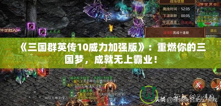 《三國群英傳10威力加強版》：重燃你的三國夢，成就無上霸業！