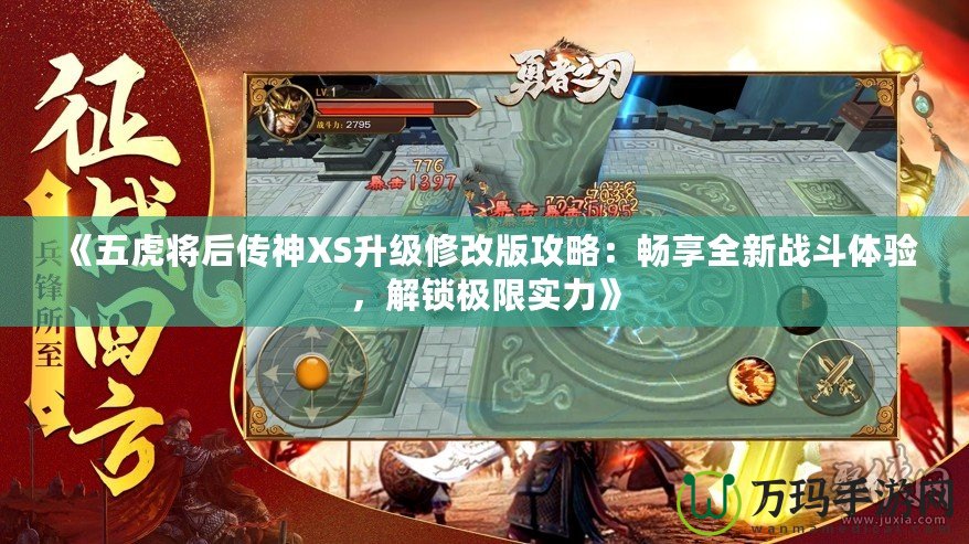 《五虎將后傳神XS升級修改版攻略：暢享全新戰(zhàn)斗體驗，解鎖極限實力》