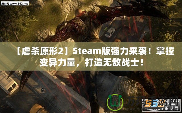 【虐殺原形2】Steam版強力來襲！掌控變異力量，打造無敵戰士！