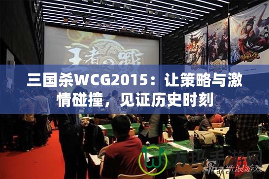 三國殺WCG2015：讓策略與激情碰撞，見證歷史時刻