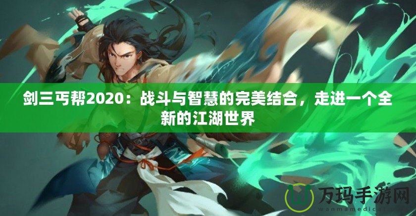 劍三丐幫2020：戰斗與智慧的完美結合，走進一個全新的江湖世界