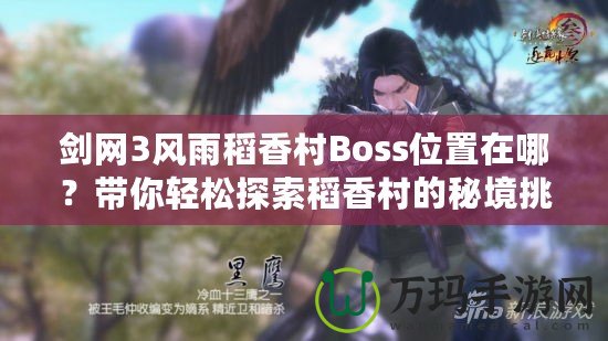 劍網3風雨稻香村Boss位置在哪？帶你輕松探索稻香村的秘境挑戰！