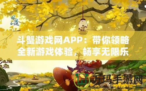 斗蟹游戲網APP：帶你領略全新游戲體驗，暢享無限樂趣！