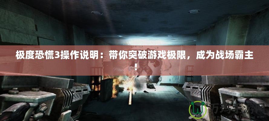 極度恐慌3操作說明：帶你突破游戲極限，成為戰場霸主！