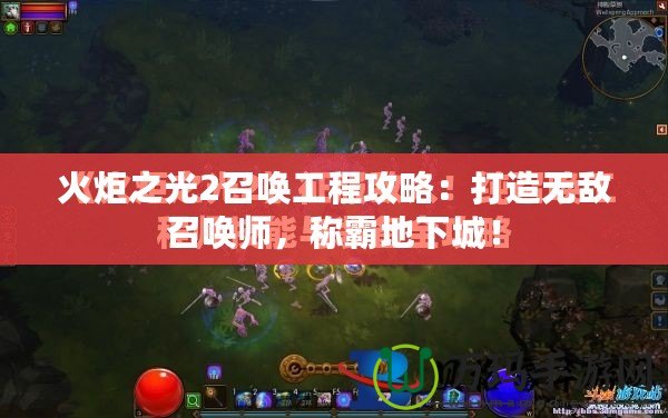 火炬之光2召喚工程攻略：打造無敵召喚師，稱霸地下城！