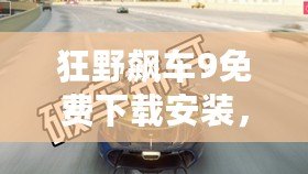 狂野飆車9免費(fèi)下載安裝，暢享極速激情！