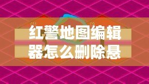 紅警地圖編輯器怎么刪除懸崖？讓你的地圖設(shè)計更完美！