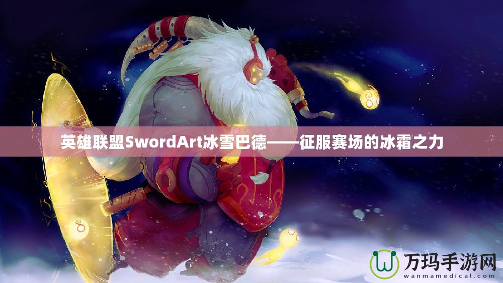 英雄聯盟SwordArt冰雪巴德——征服賽場的冰霜之力