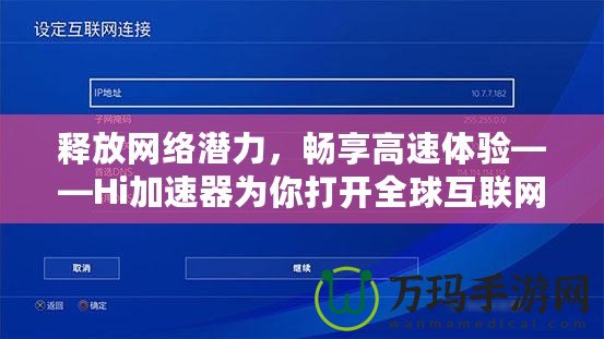 釋放網(wǎng)絡(luò)潛力，暢享高速體驗——Hi加速器為你打開全球互聯(lián)網(wǎng)的大門