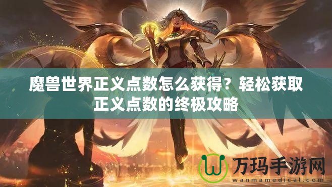 魔獸世界正義點數怎么獲得？輕松獲取正義點數的終極攻略