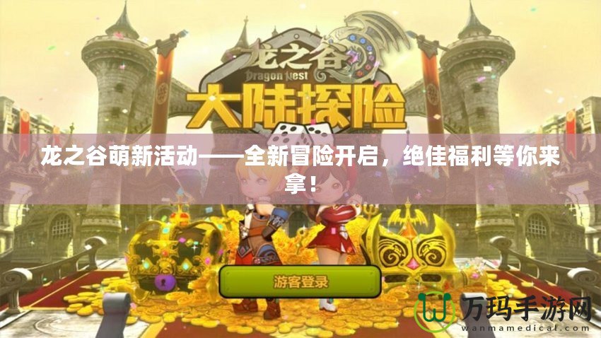 龍之谷萌新活動——全新冒險開啟，絕佳福利等你來拿！