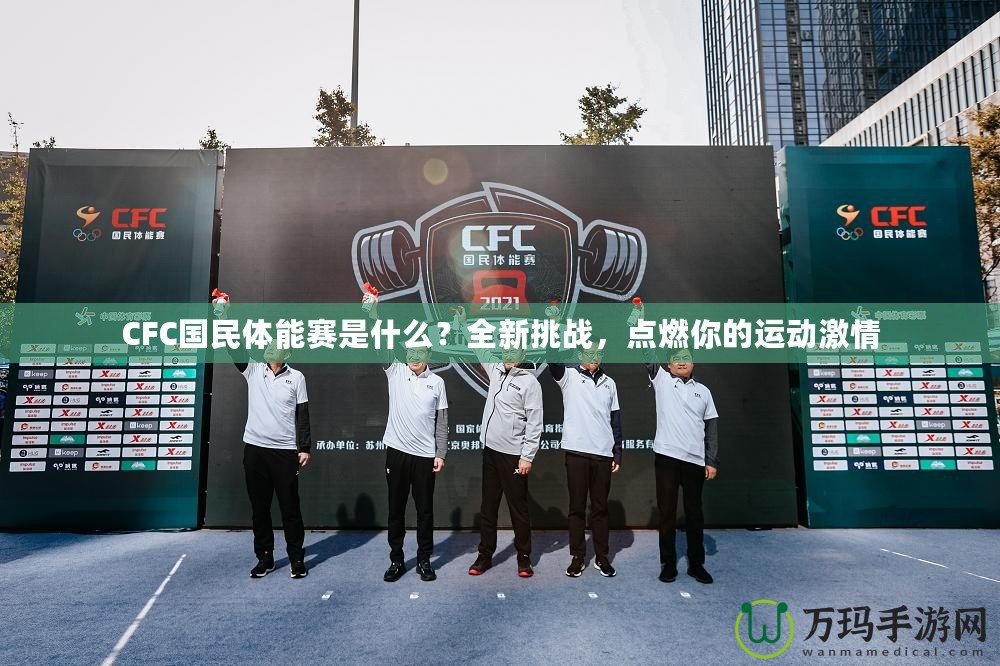 CFC國民體能賽是什么？全新挑戰(zhàn)，點燃你的運動激情