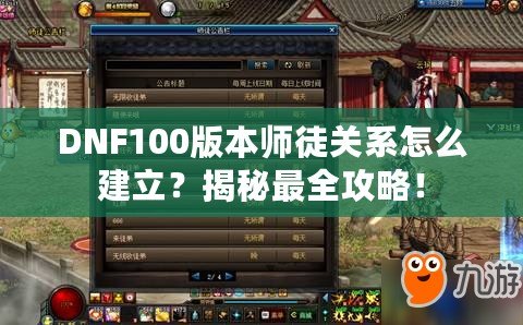 DNF100版本師徒關系怎么建立？揭秘最全攻略！