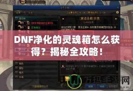 DNF凈化的靈魂箱怎么獲得？揭秘全攻略！