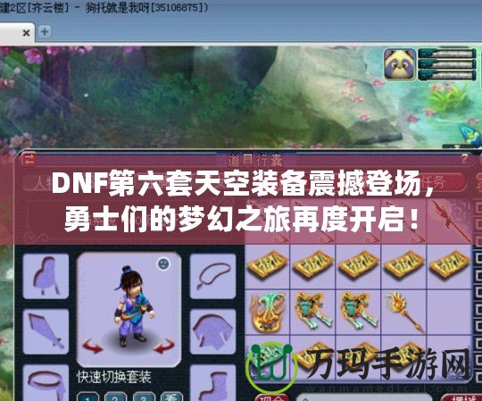 DNF第六套天空裝備震撼登場(chǎng)，勇士們的夢(mèng)幻之旅再度開啟！