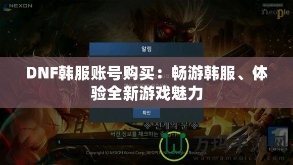 DNF韓服賬號(hào)購買：暢游韓服、體驗(yàn)全新游戲魅力