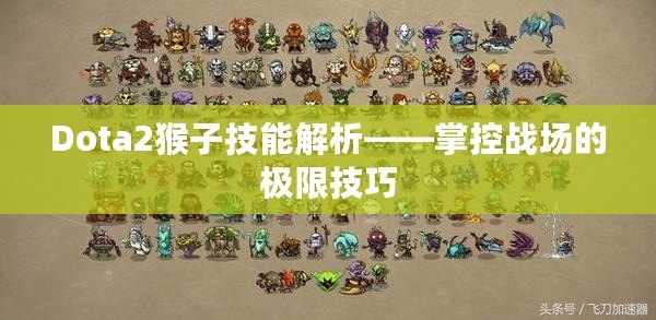 Dota2猴子技能解析——掌控戰(zhàn)場的極限技巧