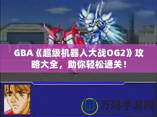 GBA《超級機器人大戰OG2》攻略大全，助你輕松通關！