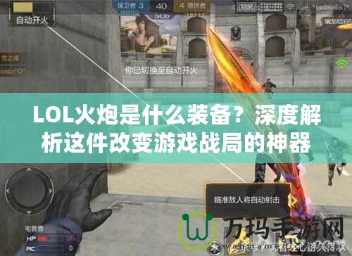 LOL火炮是什么裝備？深度解析這件改變游戲戰局的神器