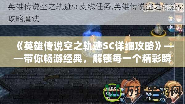 《英雄傳說空之軌跡SC詳細攻略》——帶你暢游經典，解鎖每一個精彩瞬間