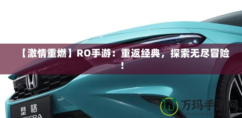 【激情重燃】RO手游：重返經典，探索無盡冒險！