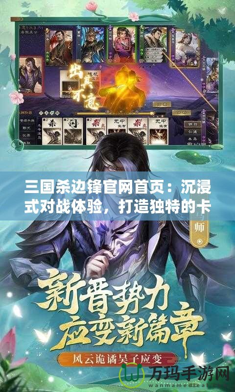 三國殺邊鋒官網首頁：沉浸式對戰體驗，打造獨特的卡牌世界